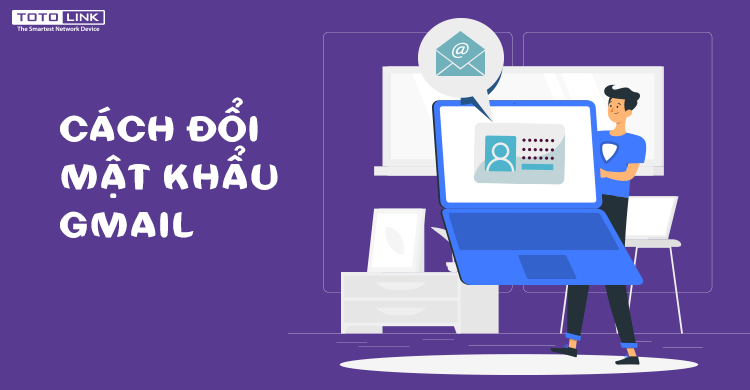 2 cách đổi mật khẩu gmail mà bạn nên biết - TOTOLINK Việt Nam