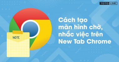 2 cách tạo màn hình chờ, nhắc việc trên New tab Chrome đơn giản nhất