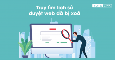 3 cách giúp bạn nhanh chóng truy tìm lịch sử duyệt web đã bị xóa