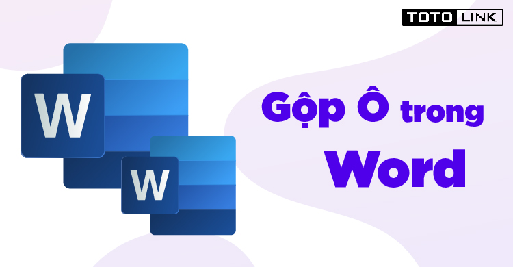 3 cách gộp ô trong Word nhanh và đơn giản nhất 3 cách gộp ô trong Word nhanh và đơn giản nhất
