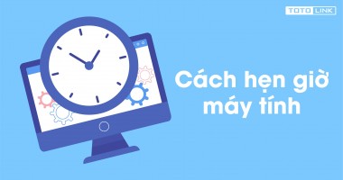 3 cách hẹn giờ tắt máy tính nhanh và đơn giản nhất 3 cách hẹn giờ tắt máy tính nhanh và đơn giản nhất