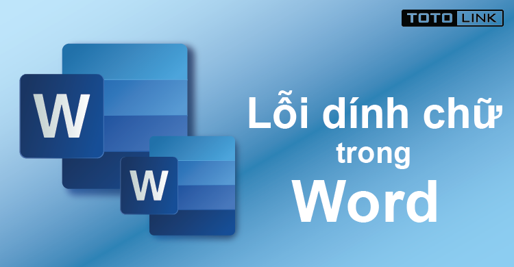 3 cách khắc phục nhanh chóng lỗi dính chữ trong word