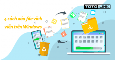 4 cách xóa file vĩnh viễn trên Windows đơn giản bạn cần biết 4 cách xóa file vĩnh viễn trên Windows đơn giản bạn cần biết