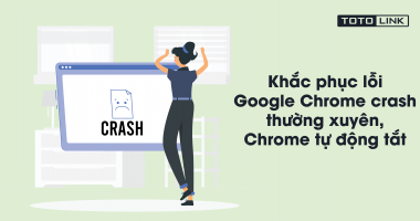 6 cách khắc phục lỗi Google Chrome crash thường xuyên, Chrome tự động tắt