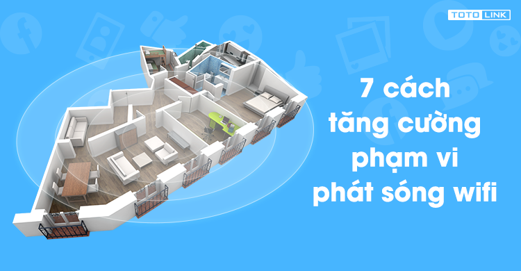 7 cách tăng cường phạm vi phát sóng Wifi