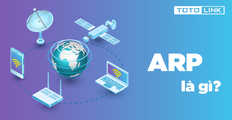 ARP là gì? Mục đích và cách thức hoạt động của ARP ARP là gì? Mục đích và cách thức hoạt động của ARP