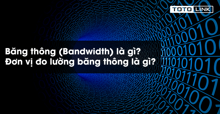 Băng thông mạng là gì? Đơn vị đo lường băng thông là gì?