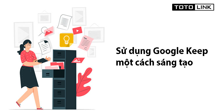 Bật mí 8 cách sử dụng Google Keep một cách sáng tạo không thể bỏ qua Bật mí 8 cách sử dụng Google Keep một cách sáng tạo không thể bỏ qua
