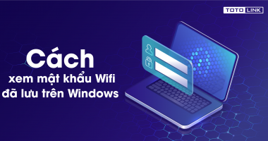 Bật mí cách xem mật khẩu Wifi đã lưu trên Windows đơn giản, dễ dàng