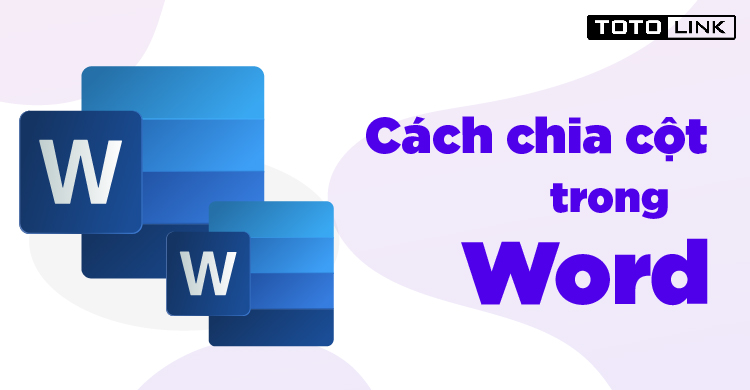 Bật mí cho bạn cách chia cột trong Word theo ý muốn Bật mí cho bạn cách chia cột trong Word theo ý muốn