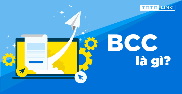 BCC là gì? Phân biệt giữa Cc và Bcc trong email