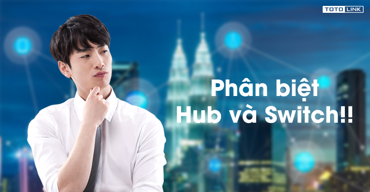 Bộ chia mạng là gì? Thiết bị chuyển mạch là gì? - Phân biệt Hub và Switch