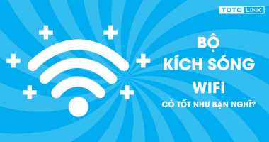 Bộ kích sóng wifi có tốt như bạn nghĩ?