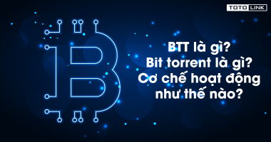 Torrent là gì? Bit torrent là gì? BTT là gì?  Cơ chế hoạt động như thế nào