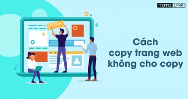 Các cách copy trang web không cho copy trên Chrome, Mozilla FireFox Các cách copy trang web không cho copy trên Chrome, Mozilla FireFox