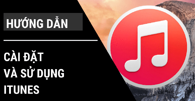 Cách cài đặt iTunes cho máy tính Windows và Macbook Cách cài đặt iTunes cho máy tính Windows và Macbook