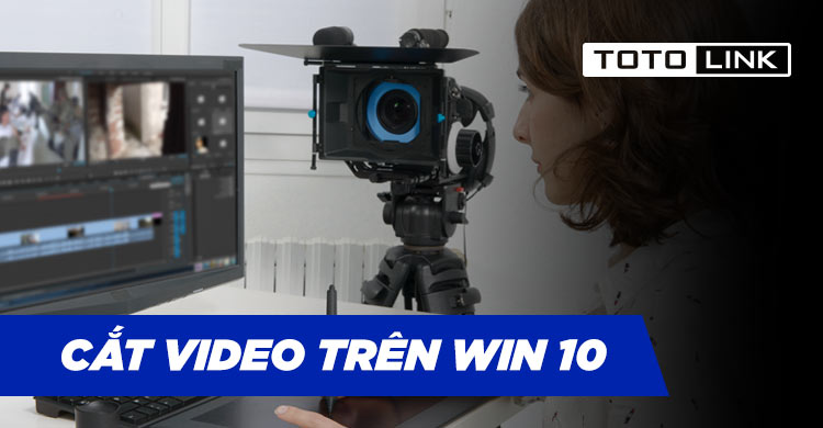 Cách cắt video trên win 10 đơn giản và nhanh chóng