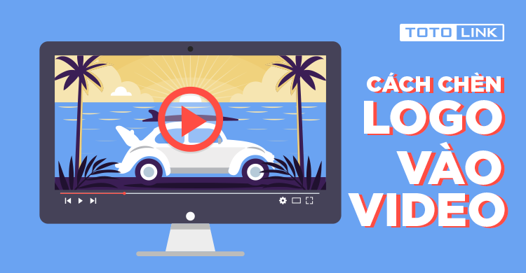 Cách chèn logo vào video đơn giản nhất