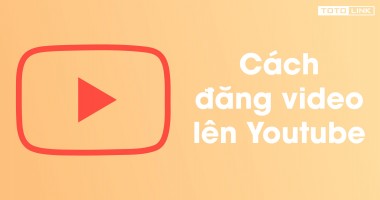 Cách đăng video lên youtube nhanh chóng bằng điện thoại và máy tính