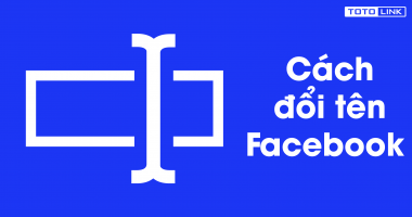 Cách đổi tên Facebook của bạn nhanh chóng nhất Cách đổi tên Facebook của bạn nhanh chóng nhất