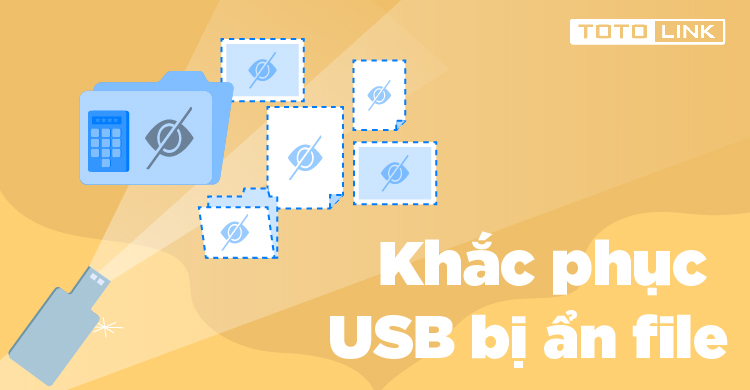 Cách khắc phục sự cố USB bị ẩn file nhanh chóng, đơn giản