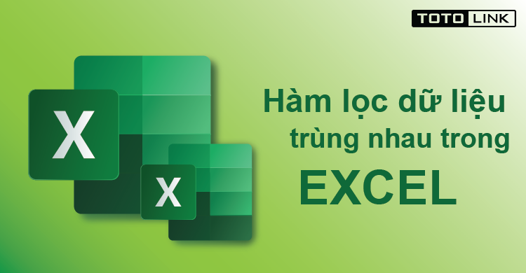 Cách sử dụng hàm lọc dữ liệu trùng nhau trong excel