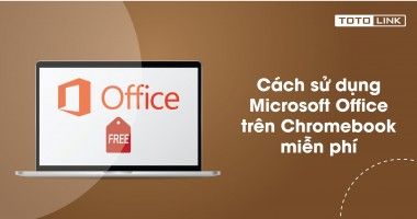 Cách sử dụng Microsoft Office trên Chromebook miễn phí bạn không nên bỏ qua Cách sử dụng Microsoft Office trên Chromebook miễn phí bạn không nên bỏ qua