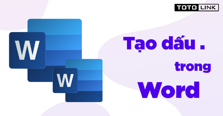 Cách tạo dấu chấm trong word nhanh chóng nhất