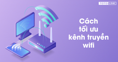 Kênh truyền wifi là gì? Cách tối ưu kênh truyền wifi