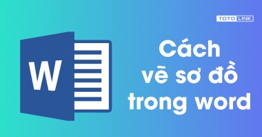 Cách vẽ sơ đồ trong word 2007 đơn giản nhất không phải ai cũng biết