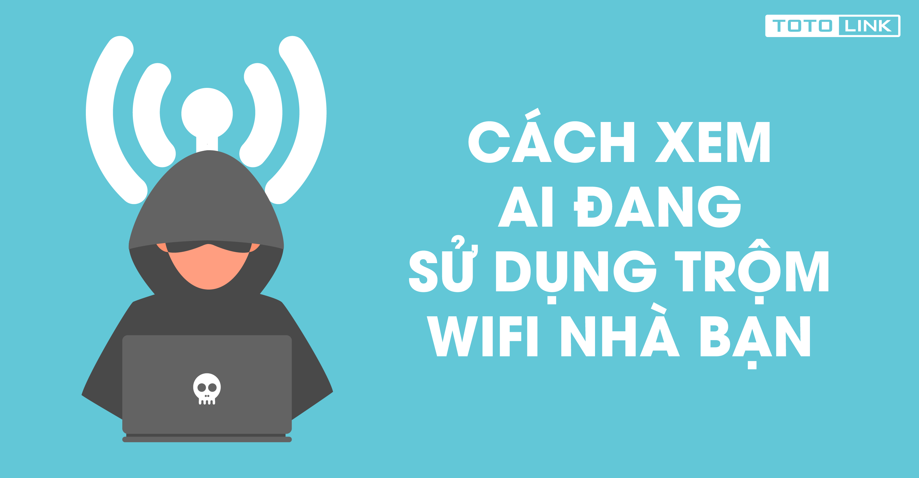 Cách xem ai đang sử dụng "trộm" wifi nhà bạn