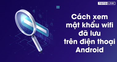 Cách xem mật khẩu Wifi đã lưu trên điện thoại Android