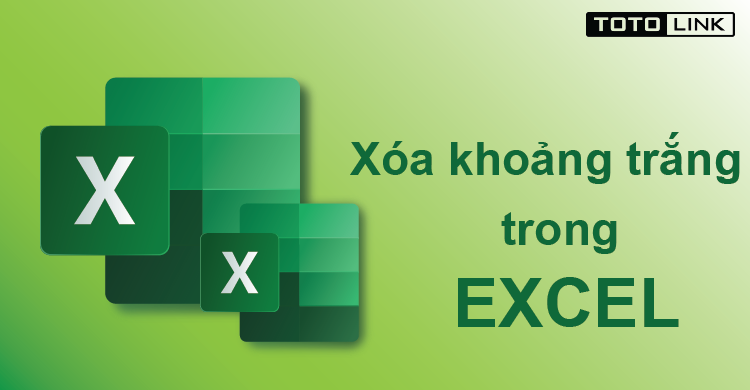 Cách xóa khoảng trắng trong Excel nhanh cho dân văn phòng Cách xóa khoảng trắng trong Excel nhanh cho dân văn phòng