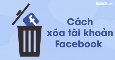 Cách xóa tài khoản facebook tạm thời và vĩnh viễn