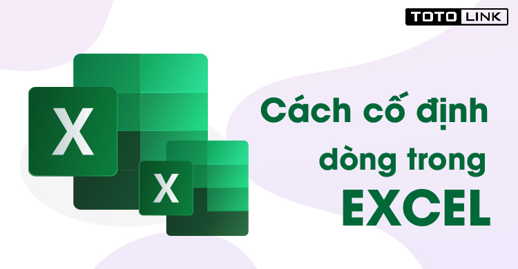 Chi tiết cách cố định dòng trong Excel đơn giản