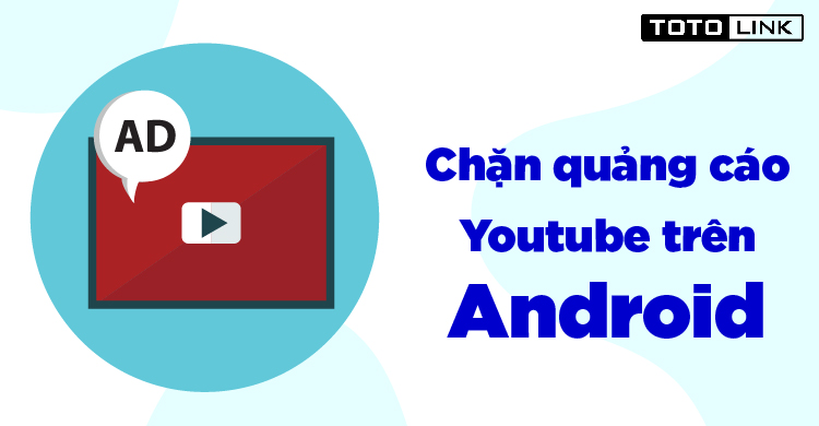 Chia sẻ cách chặn quảng cáo youtube trên điện thoại Android Chia sẻ cách chặn quảng cáo youtube trên điện thoại Android