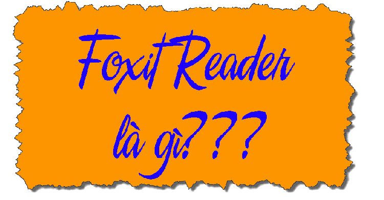 Foxit Reader là gì? Hướng dẫn cách cài đặt và sử dụng Foxit Reader Foxit Reader là gì? Hướng dẫn cách cài đặt và sử dụng Foxit Reader