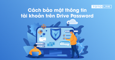 Học nhanh cách bảo mật thông tin tài khoản trên Drive Password