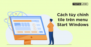 Hướng dẫn 1 số cách tùy chỉnh tile trên menu Start Windows 10