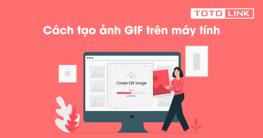 Hướng dẫn 2 cách tạo ảnh Gif trên máy tính, laptop nhanh chóng, đơn giản