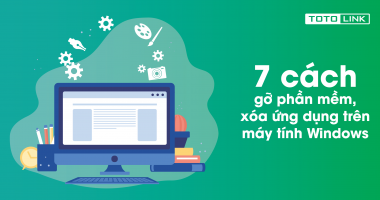 Hướng dẫn 7 cách gỡ phần mềm, xóa ứng dụng trên máy tính Windows
