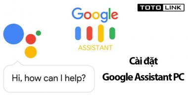 Hướng dẫn bạn đọc cách cài đặt Google Assistant PC trên máy tính đơn giản Hướng dẫn bạn đọc cách cài đặt Google Assistant PC trên máy tính đơn giản
