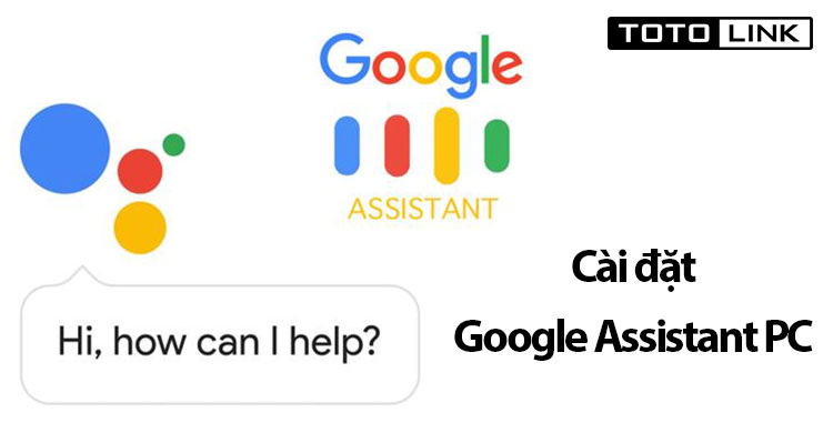 Hướng dẫn bạn đọc cách cài đặt Google Assistant PC trên máy tính đơn giản