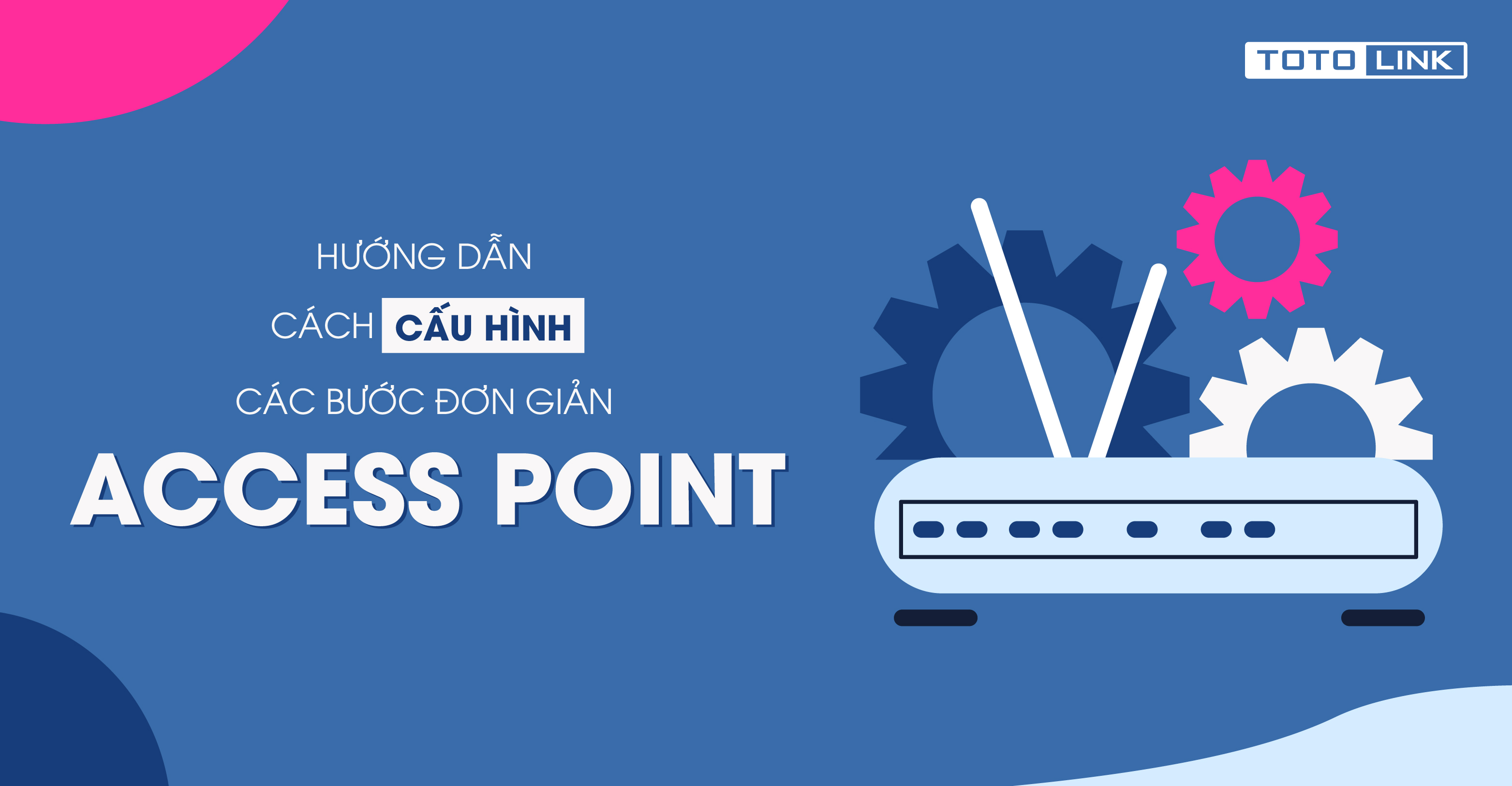 Hướng dẫn các bước cấu hình đơn giản cho access point