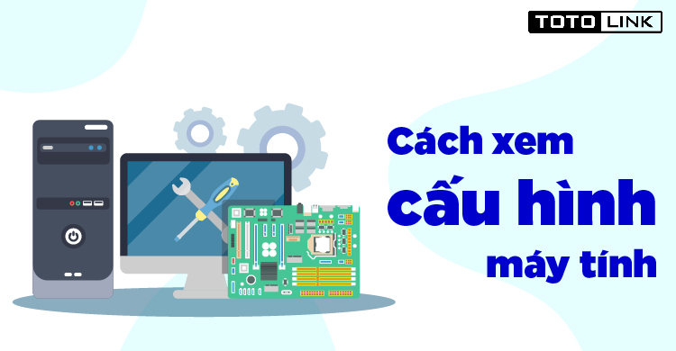 Hướng dẫn các cách xem cấu hình máy đơn giản nhất Hướng dẫn các cách xem cấu hình máy đơn giản nhất