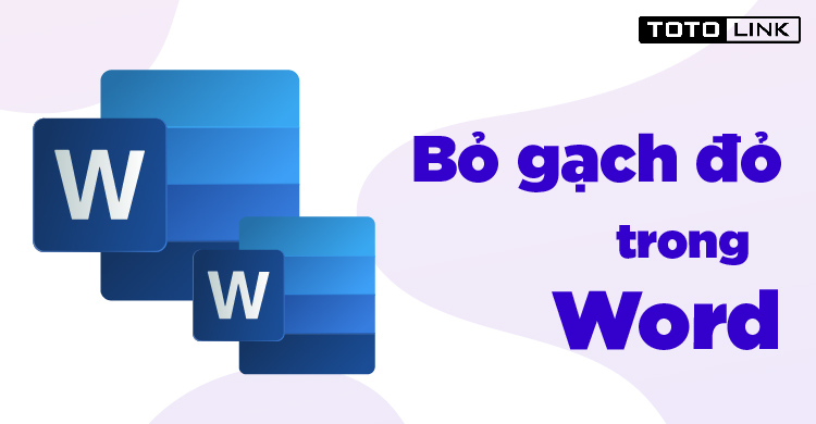 Hướng dẫn cách bỏ gạch đỏ trong Word trên tất cả các phiên bản