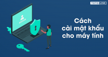 Hướng dẫn cách cài mật khẩu máy tính đảm bảo an toàn nhất