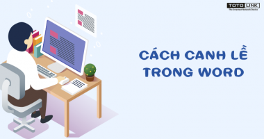 Hướng dẫn cách căn lề trong word, định hướng trang và tùy chỉnh khổ giấy