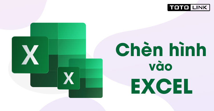 Hướng dẫn cách chèn hình vào Excel đơn giản nhất Hướng dẫn cách chèn hình vào Excel đơn giản nhất