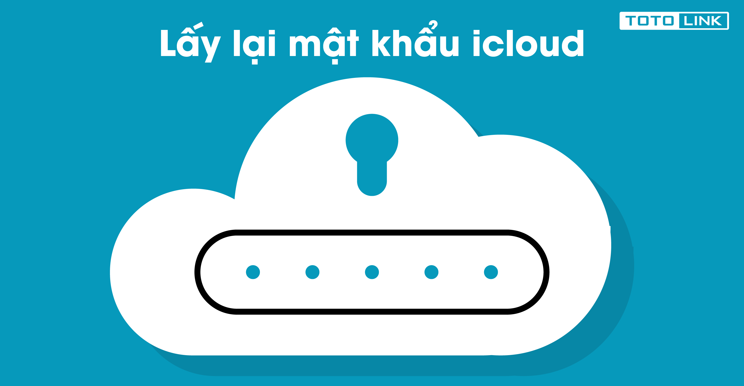 Hướng dẫn cách lấy lại mật khẩu icloud nhanh nhất cho người dùng